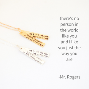 "There is no person in the world like you and I like you just the way you are" - Mister Rogers Quote Necklace