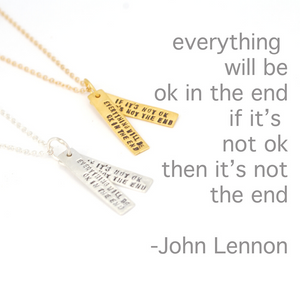 "Everything will be okay in the end. If it's not okay it's not the end." - John Lennon Quote Necklace